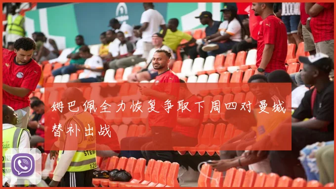 姆巴佩全力恢复争取下周四对曼城替补出战