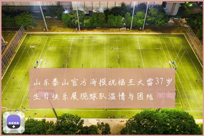 山东泰山官方海报祝福王大雷37岁生日快乐展现球队温情与团结