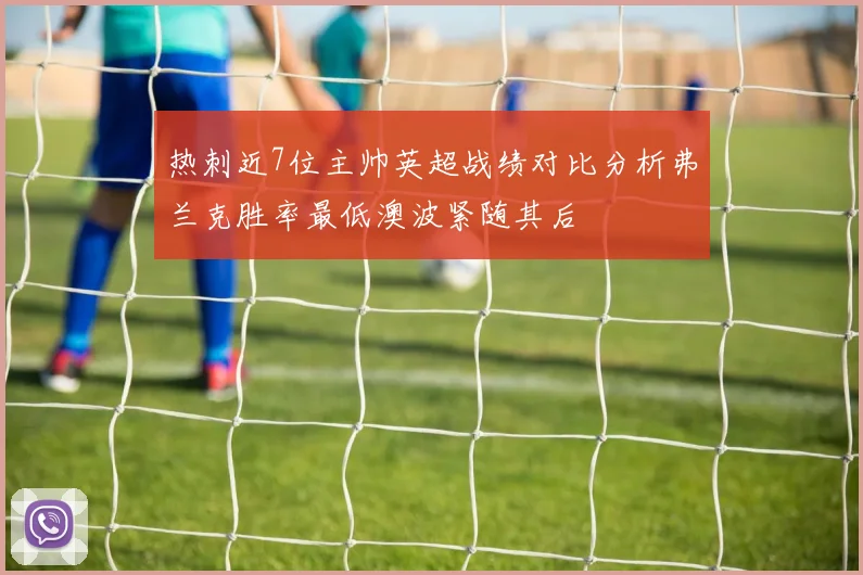 热刺近7位主帅英超战绩对比分析弗兰克胜率最低澳波紧随其后